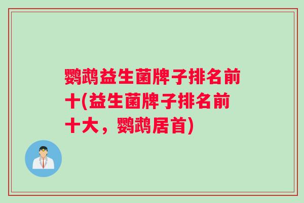 鹦鹉益生菌牌子排名前十(益生菌牌子排名前十大，鹦鹉居首)