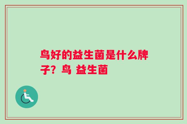 鸟好的益生菌是什么牌子？鸟 益生菌