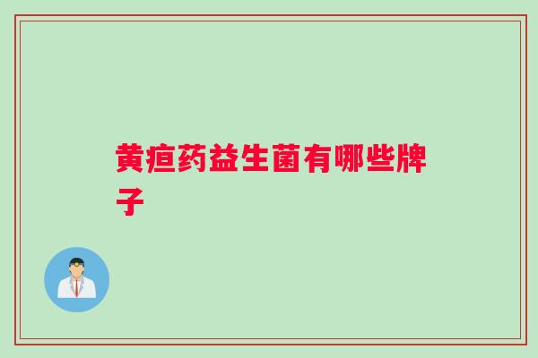 黄疸药益生菌有哪些牌子