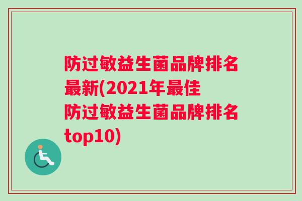 防过敏益生菌品牌排名最新(2021年最佳防过敏益生菌品牌排名top10) 防过敏益生菌品牌排名最新(2021年最佳防过敏益生菌品牌排名top10)