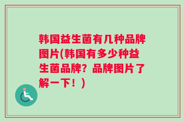 韩国益生菌有几种品牌图片(韩国有多少种益生菌品牌？品牌图片了解一下！)