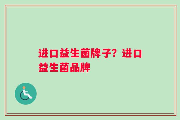 进口益生菌牌子？进口益生菌品牌