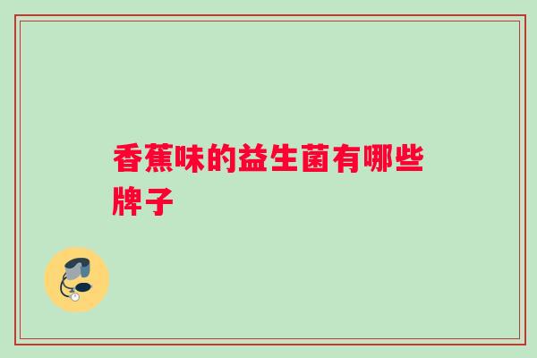 香蕉味的益生菌有哪些牌子
