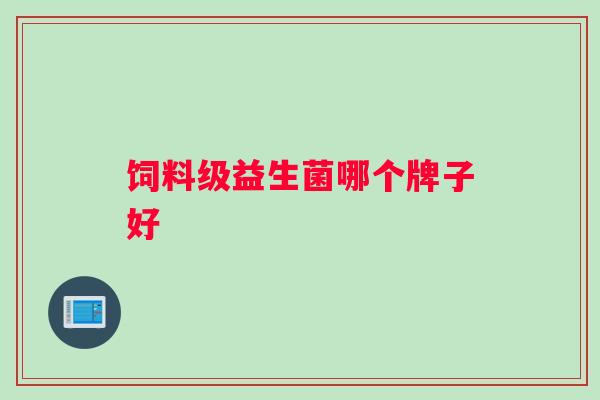 饲料级益生菌哪个牌子好