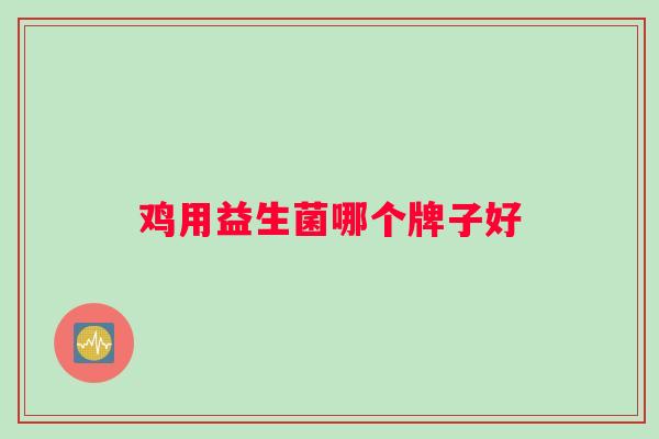 鸡用益生菌哪个牌子好