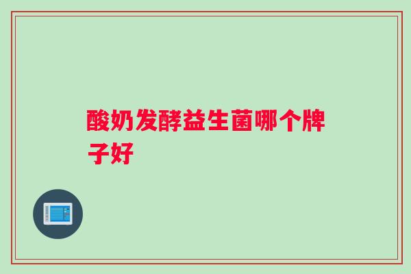 酸奶发酵益生菌哪个牌子好