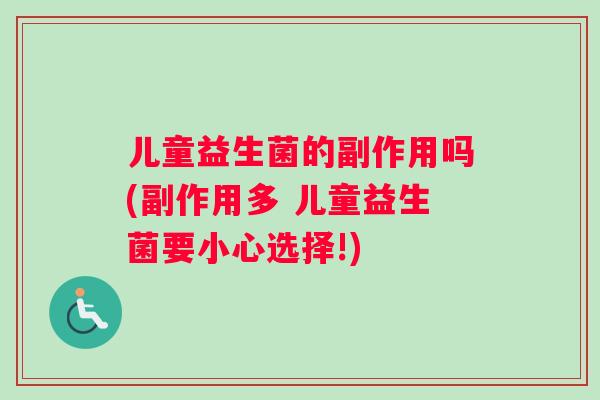 儿童益生菌的副作用吗(副作用多 儿童益生菌要小心选择!)