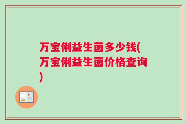 万宝俐益生菌多少钱(万宝俐益生菌价格查询)