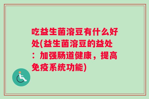 吃益生菌溶豆有什么好处(益生菌溶豆的益处：加强肠道健康，提高免疫系统功能)
