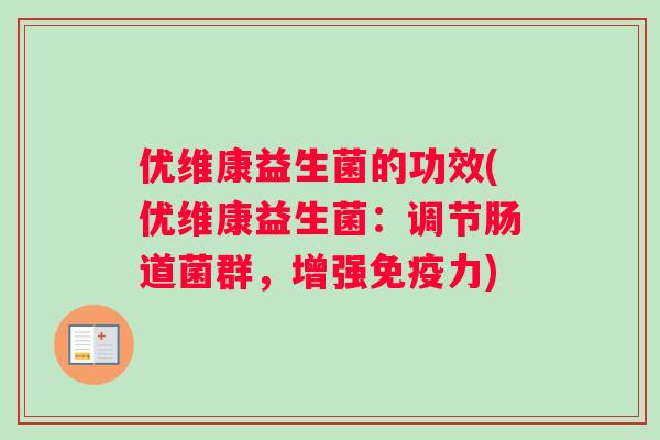 优维康益生菌的功效(优维康益生菌：调节肠道菌群，增强力)