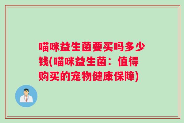 喵咪益生菌要买吗多少钱(喵咪益生菌：值得购买的宠物健康保障)