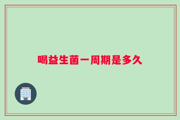 喝益生菌一周期是多久