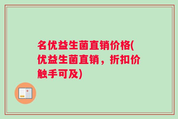 名优益生菌直销价格(优益生菌直销，折扣价触手可及)