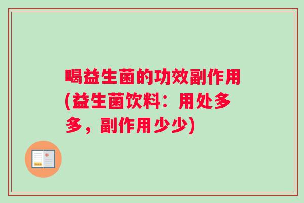 喝益生菌的功效副作用(益生菌饮料：用处多多，副作用少少)