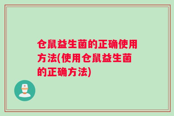 仓鼠益生菌的正确使用方法(使用仓鼠益生菌的正确方法) 仓鼠益生菌的正确使用方法(使用仓鼠益生菌的正确方法)