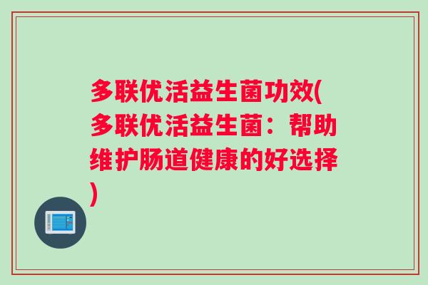 多联优活益生菌功效(多联优活益生菌：帮助维护肠道健康的好选择)
