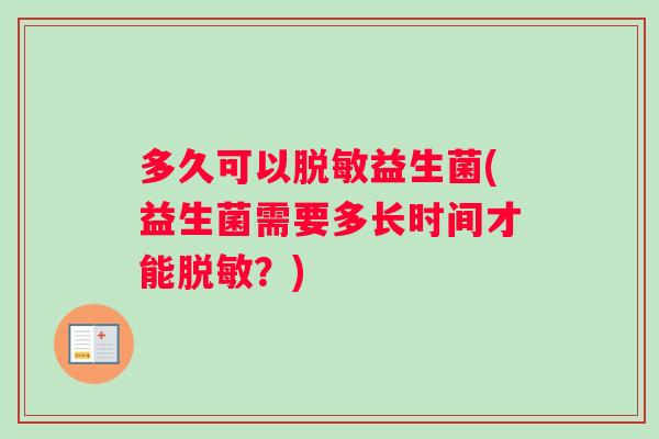 多久可以脱敏益生菌(益生菌需要多长时间才能脱敏？)