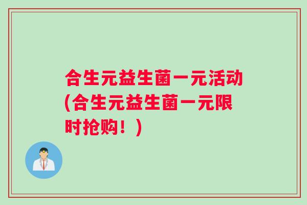 合生元益生菌一元活动(合生元益生菌一元限时抢购！)