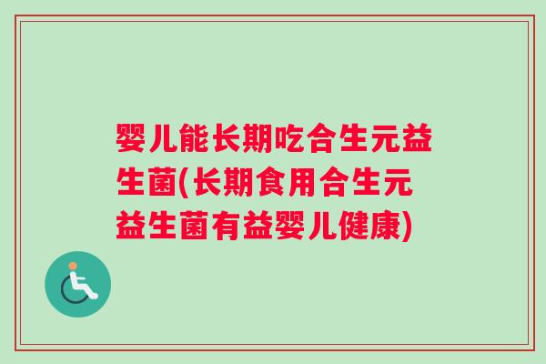 婴儿能长期吃合生元益生菌(长期食用合生元益生菌有益婴儿健康)