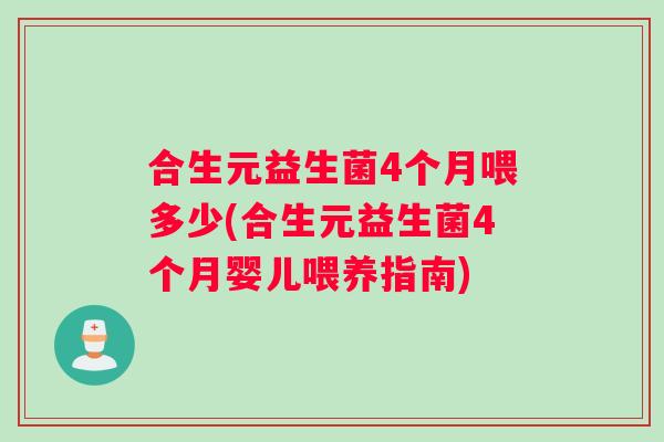 合生元益生菌4个月喂多少(合生元益生菌4个月婴儿喂养指南)