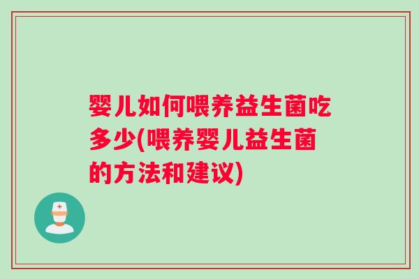婴儿如何喂养益生菌吃多少(喂养婴儿益生菌的方法和建议)