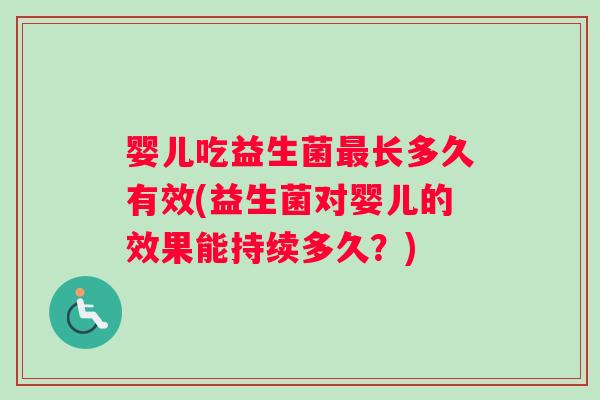 婴儿吃益生菌长多久有效(益生菌对婴儿的效果能持续多久？)