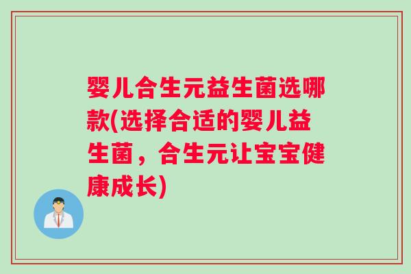 婴儿合生元益生菌选哪款(选择合适的婴儿益生菌，合生元让宝宝健康成长)