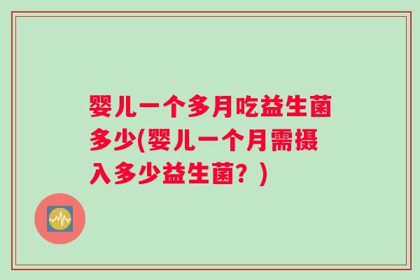 婴儿一个多月吃益生菌多少(婴儿一个月需摄入多少益生菌？)