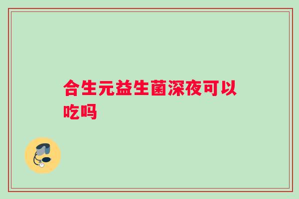 合生元益生菌深夜可以吃吗
