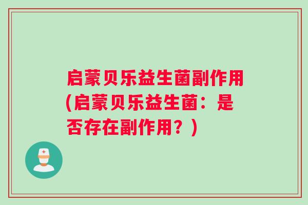 启蒙贝乐益生菌副作用(启蒙贝乐益生菌：是否存在副作用？)
