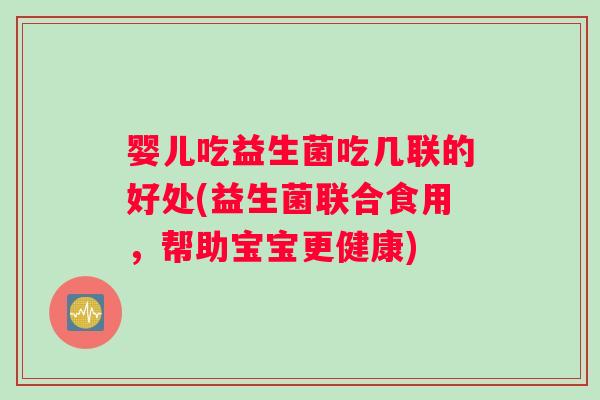 婴儿吃益生菌吃几联的好处(益生菌联合食用，帮助宝宝更健康)