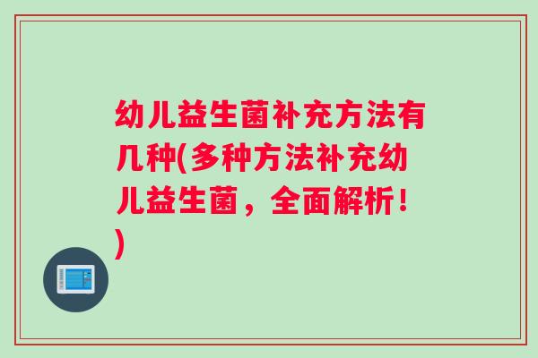 幼儿益生菌补充方法有几种(多种方法补充幼儿益生菌，全面解析！)