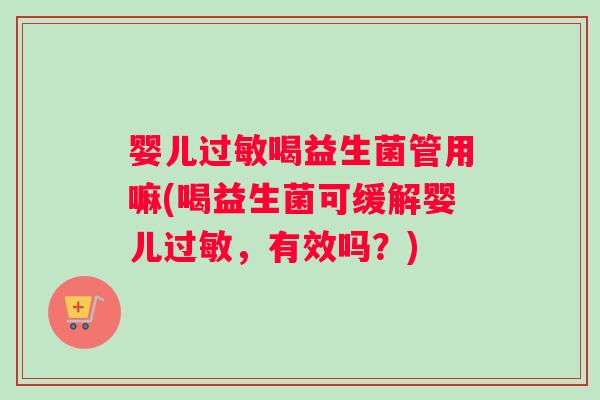 婴儿喝益生菌管用嘛(喝益生菌可缓解婴儿，有效吗？)