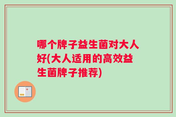 哪个牌子益生菌对大人好(大人适用的高效益生菌牌子推荐)