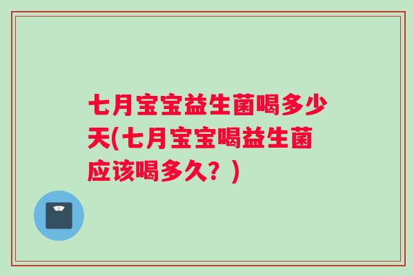 七月宝宝益生菌喝多少天(七月宝宝喝益生菌应该喝多久？)