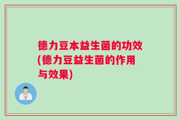 德力豆本益生菌的功效(德力豆益生菌的作用与效果)