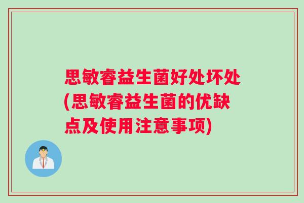 思敏睿益生菌好处坏处(思敏睿益生菌的优缺点及使用注意事项)