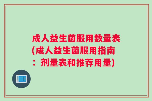 成人益生菌服用数量表(成人益生菌服用指南：剂量表和推荐用量)