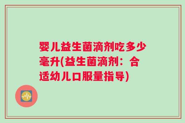 婴儿益生菌滴剂吃多少毫升(益生菌滴剂：合适幼儿口服量指导)