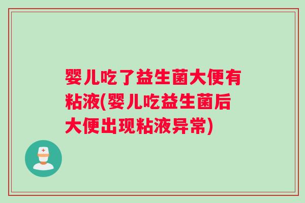 婴儿吃了益生菌大便有粘液(婴儿吃益生菌后大便出现粘液异常) 婴儿吃了益生菌大便有粘液(婴儿吃益生菌后大便出现粘液异常)