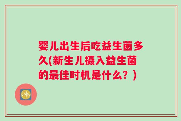婴儿出生后吃益生菌多久(新生儿摄入益生菌的佳时机是什么？)