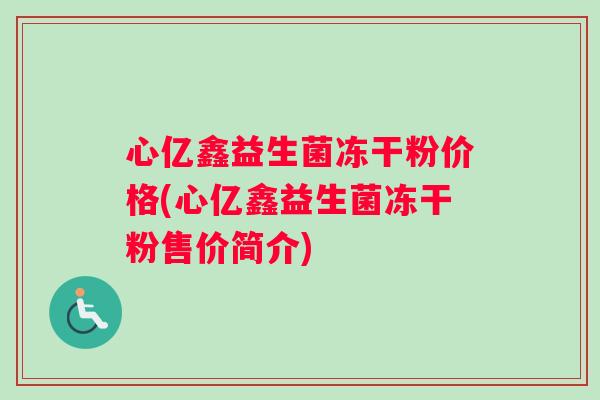 心亿鑫益生菌冻干粉价格(心亿鑫益生菌冻干粉售价简介)