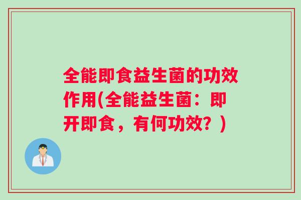 全能即食益生菌的功效作用(全能益生菌：即开即食，有何功效？)