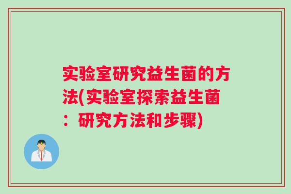 实验室研究益生菌的方法(实验室探索益生菌：研究方法和步骤)