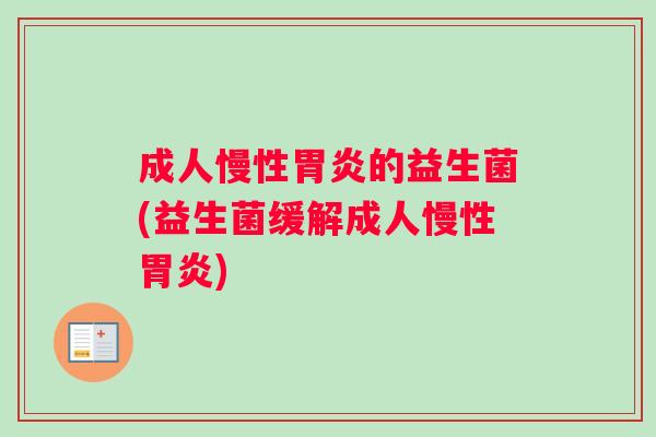 成人慢性胃炎的益生菌(益生菌缓解成人慢性胃炎)