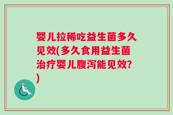 婴儿拉稀吃益生菌多久见效(多久食用益生菌治疗婴儿腹泻能见效？)