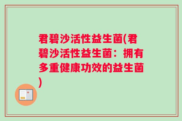 君碧沙活性益生菌(君碧沙活性益生菌：拥有多重健康功效的益生菌)