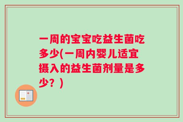 一周的宝宝吃益生菌吃多少(一周内婴儿适宜摄入的益生菌剂量是多少？)