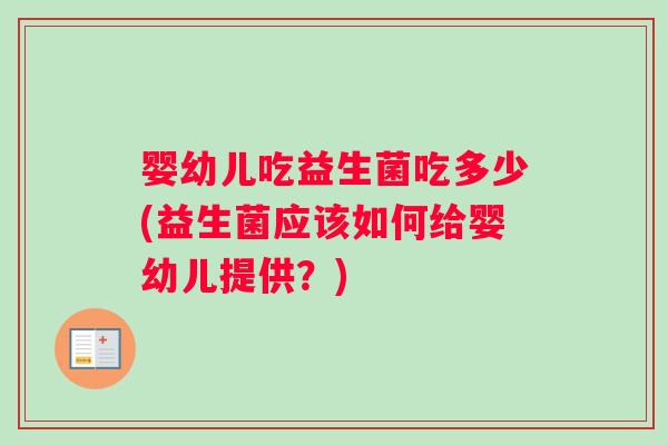 婴幼儿吃益生菌吃多少(益生菌应该如何给婴幼儿提供？)