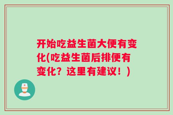 开始吃益生菌大便有变化(吃益生菌后排便有变化？这里有建议！)